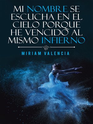 cover image of Mi Nombre Se Escucha En El Cielo Porque He Vencido Al Mismo Infierno